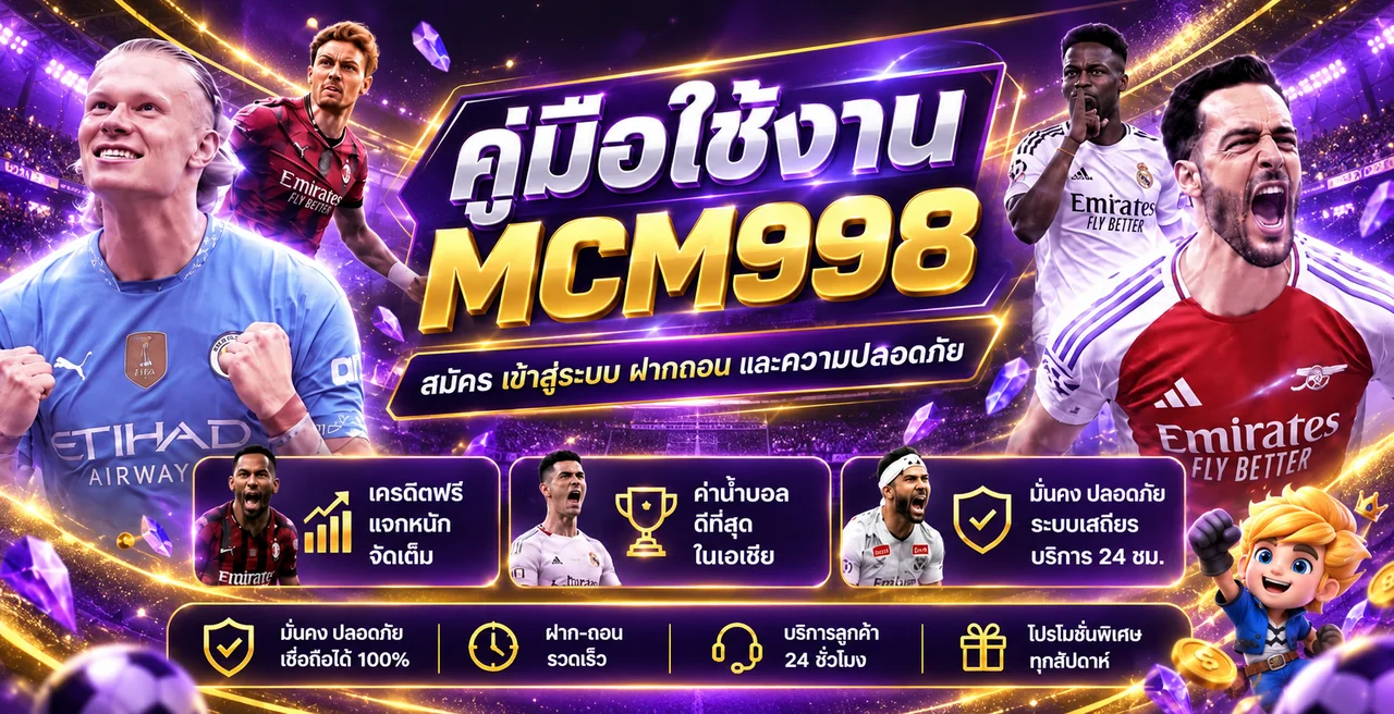 MCM998 คู่มือสมัคร Login ฝากถอน และความปลอดภัย